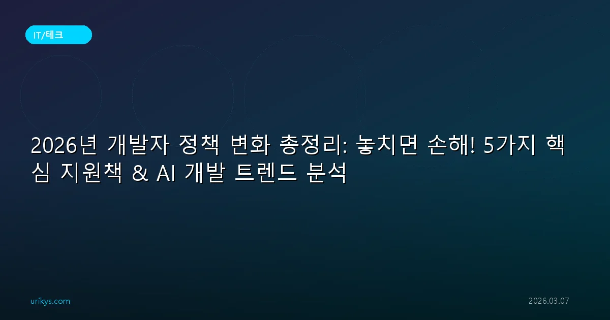 2026년 개발자 정책 변화 총정리: 놓치면 손해! 5가지 핵심 지원책 & AI 개발 트렌드 분석