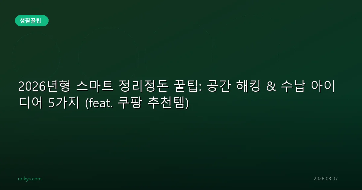 2026년형 스마트 정리정돈 꿀팁: 공간 해킹 & 수납 아이디어 5가지 (feat. 쿠팡 추천템)