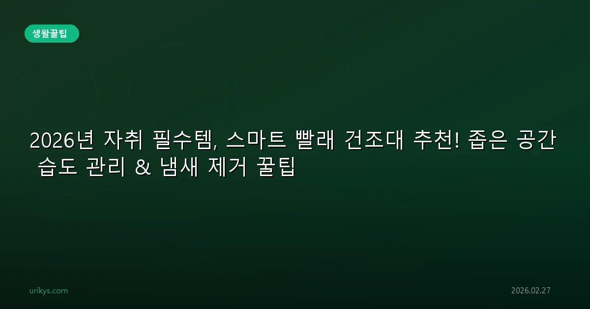 2026년 자취 필수템, 스마트 빨래 건조대 추천! 좁은 공간 습도 관리 & 냄새 제거 꿀팁