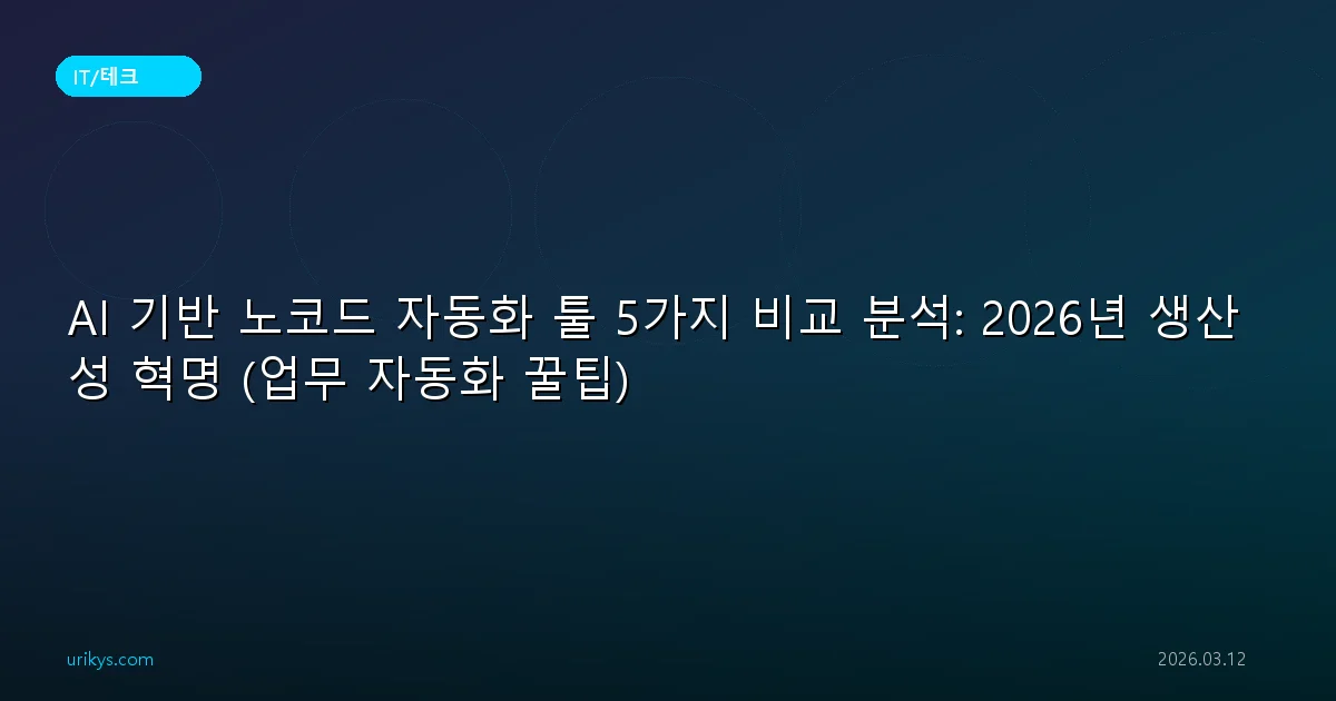 AI 기반 노코드 자동화 툴 5가지 비교 분석: 2026년 생산성 혁명 (업무 자동화 꿀팁)