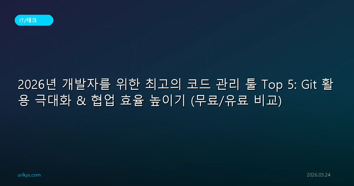 2026년 개발자를 위한 최고의 코드 관리 툴 Top 5: Git 활용 극대화 & 협업 효율 높이기 (무료/유료 비교)