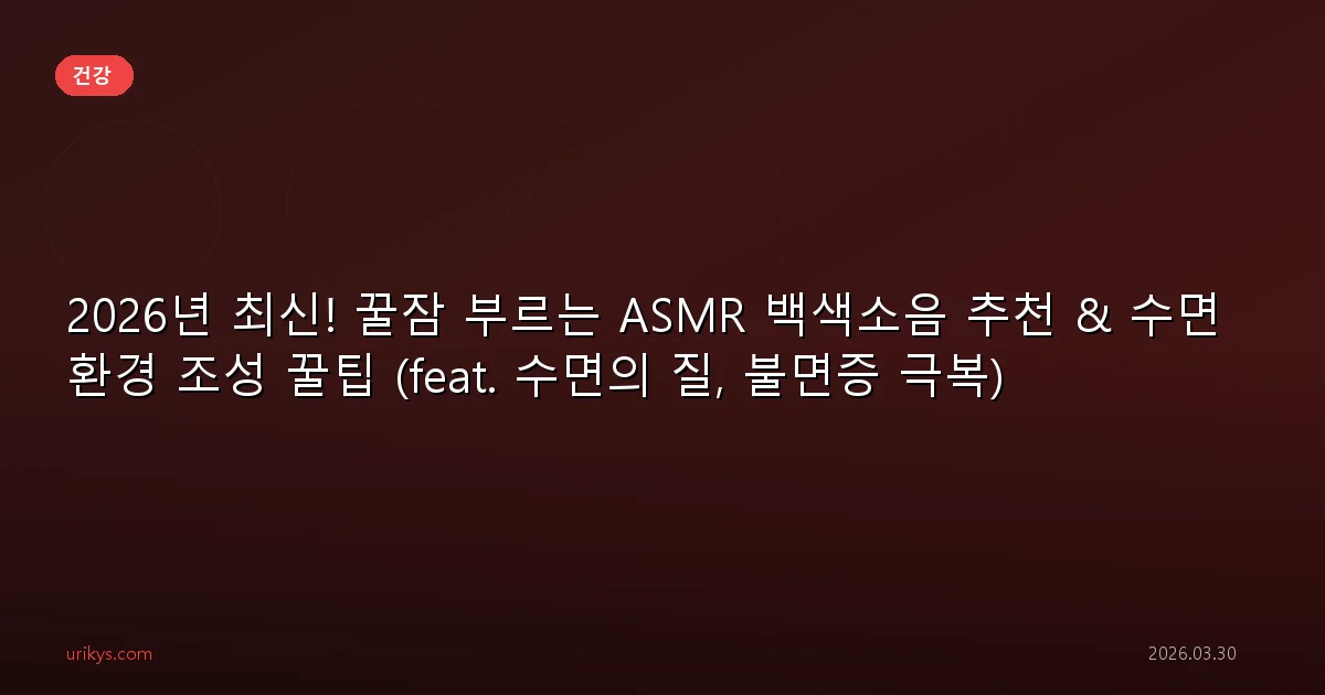 2026년 최신! 꿀잠 부르는 ASMR 백색소음 추천 & 수면 환경 조성 꿀팁 (feat. 수면의 질, 불면증 극복)