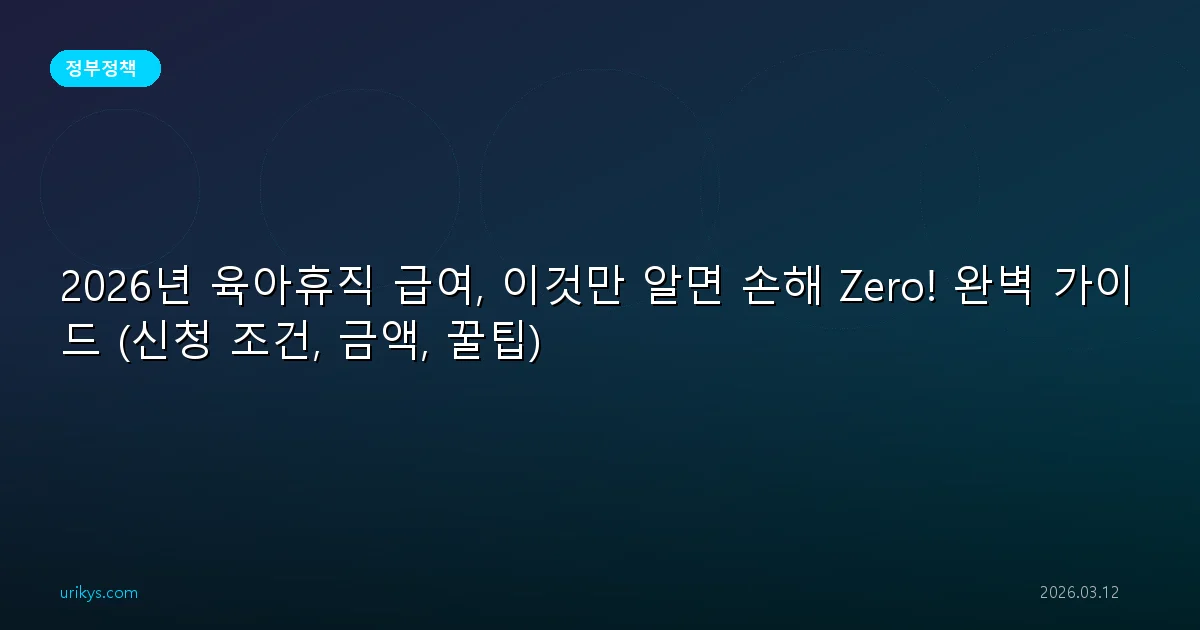 2026년 육아휴직 급여, 이것만 알면 손해 Zero! 완벽 가이드 (신청 조건, 금액, 꿀팁)