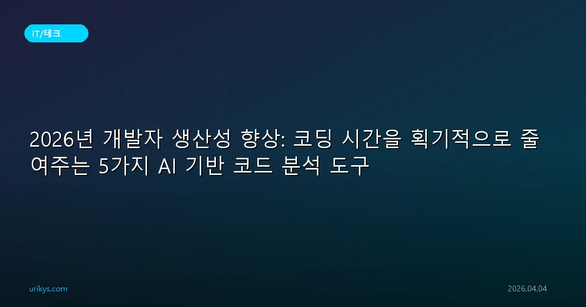 2026년 개발자 생산성 향상: 코딩 시간을 획기적으로 줄여주는 5가지 AI 기반 코드 분석 도구