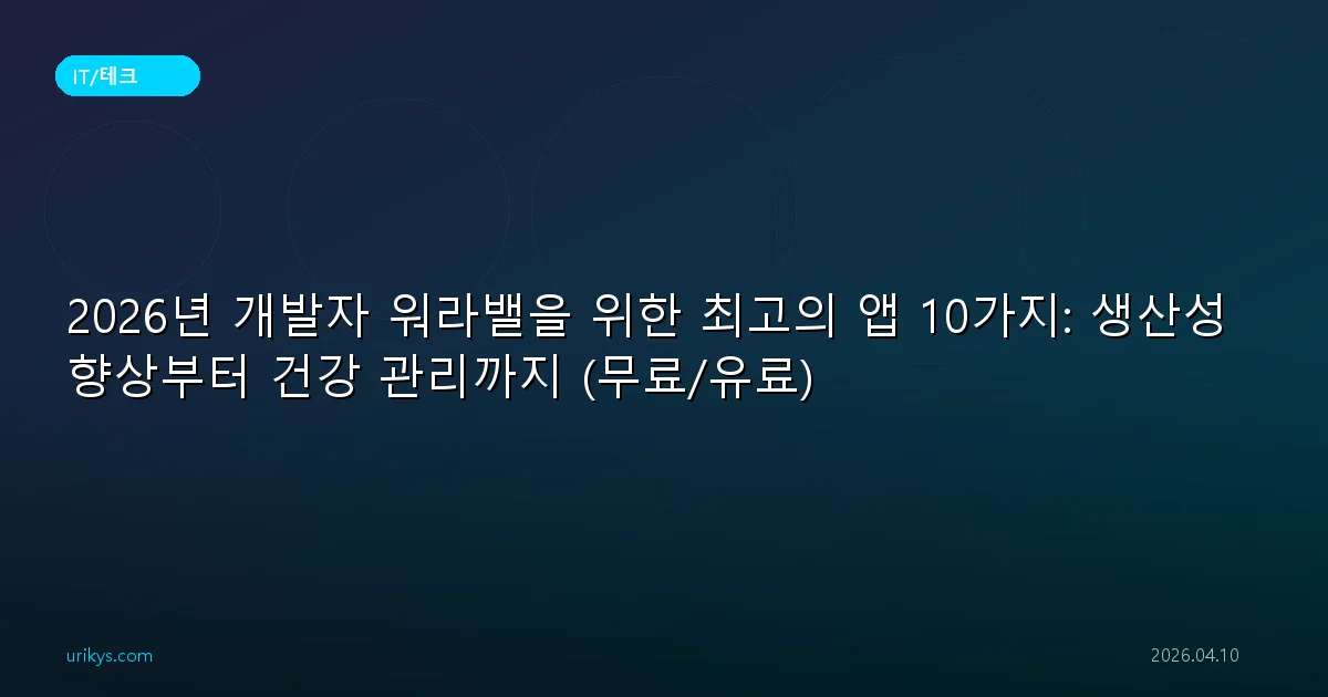 2026년 개발자 워라밸을 위한 최고의 앱 10가지: 생산성 향상부터 건강 관리까지 (무료/유료)
