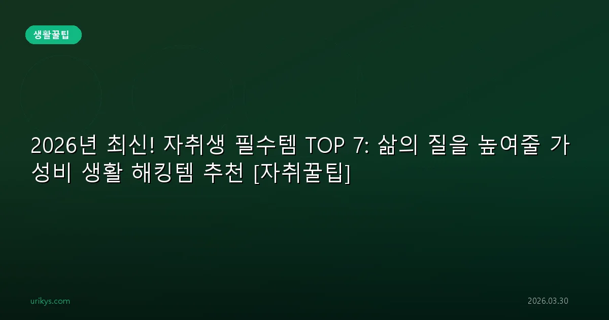 2026년 최신! 자취생 필수템 TOP 7: 삶의 질을 높여줄 가성비 생활 해킹템 추천 [자취꿀팁]