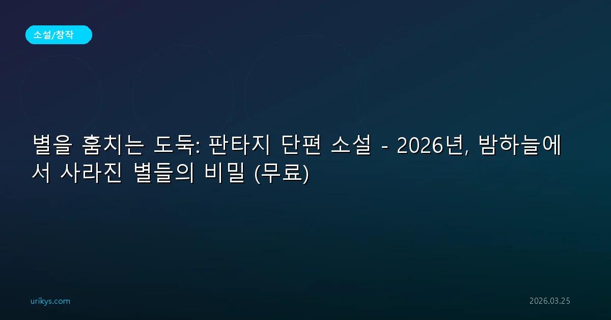 별을 훔치는 도둑: 판타지 단편 소설 - 2026년, 밤하늘에서 사라진 별들의 비밀 (무료)
