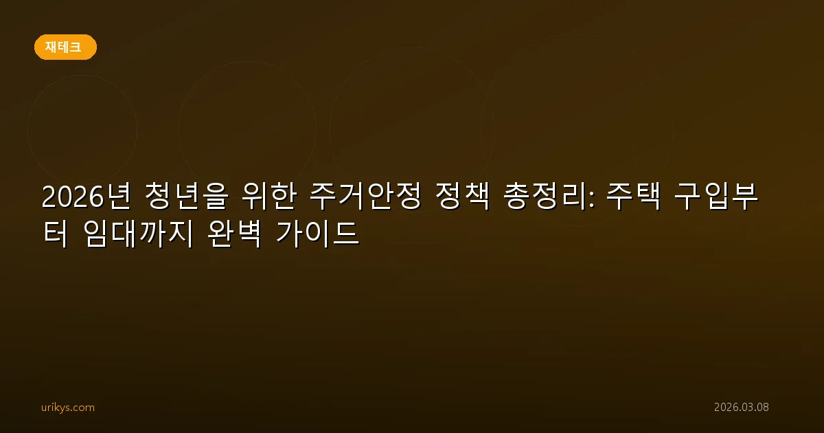 2026년 청년을 위한 주거안정 정책 총정리: 주택 구입부터 임대까지 완벽 가이드