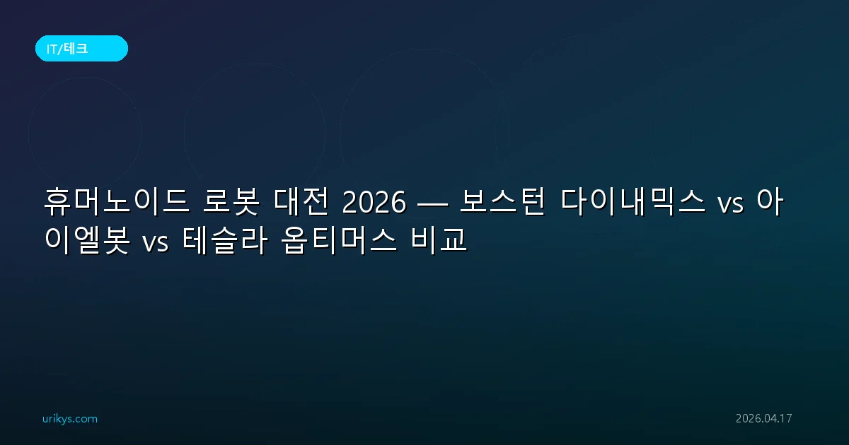 휴머노이드 로봇 대전 2026 — 보스턴 다이내믹스 vs 아이엘봇 vs 테슬라 옵티머스 비교