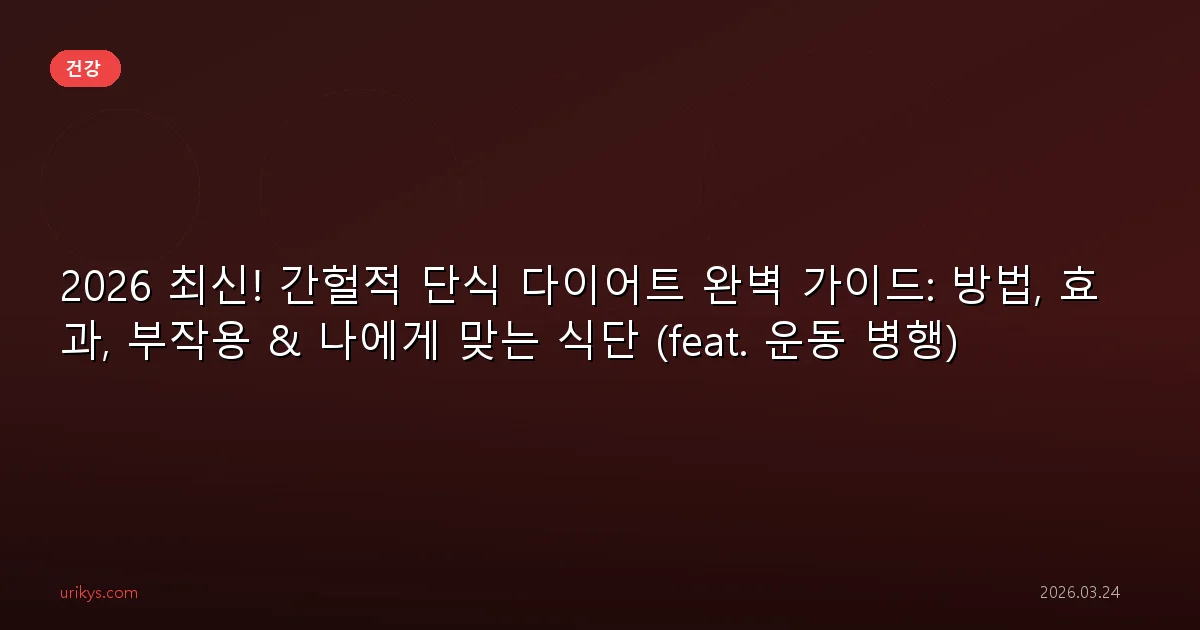 2026 최신! 간헐적 단식 다이어트 완벽 가이드: 방법, 효과, 부작용 & 나에게 맞는 식단 (feat. 운동 병행)