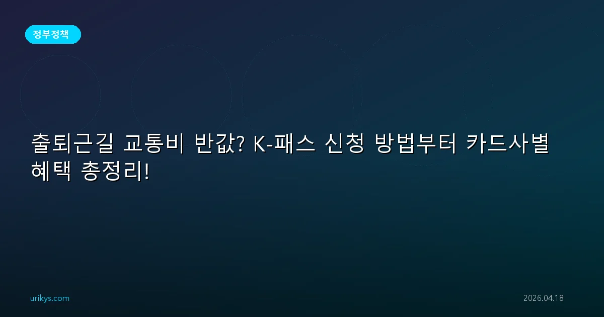 출퇴근길 교통비 반값? K-패스 신청 방법부터 카드사별 혜택 총정리!
