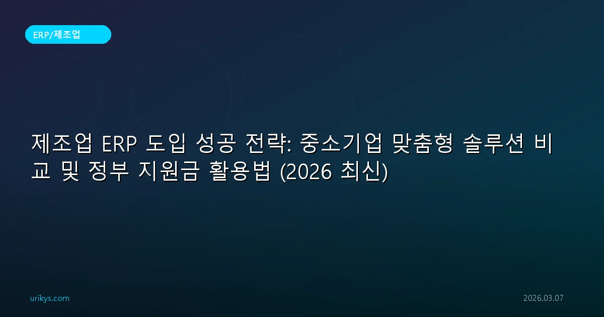 제조업 ERP 도입 성공 전략: 중소기업 맞춤형 솔루션 비교 및 정부 지원금 활용법 (2026 최신)
