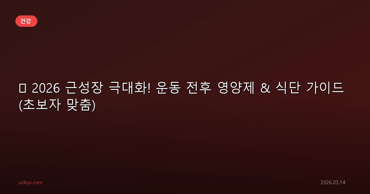 💪 2026 근성장 극대화! 운동 전후 영양제 & 식단 가이드 (초보자 맞춤)