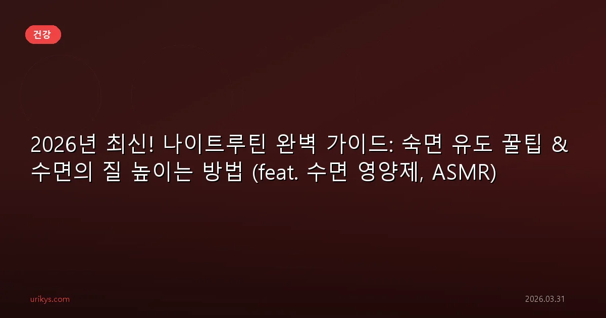 2026년 최신! 나이트루틴 완벽 가이드: 숙면 유도 꿀팁 & 수면의 질 높이는 방법 (feat. 수면 영양제, ASMR)