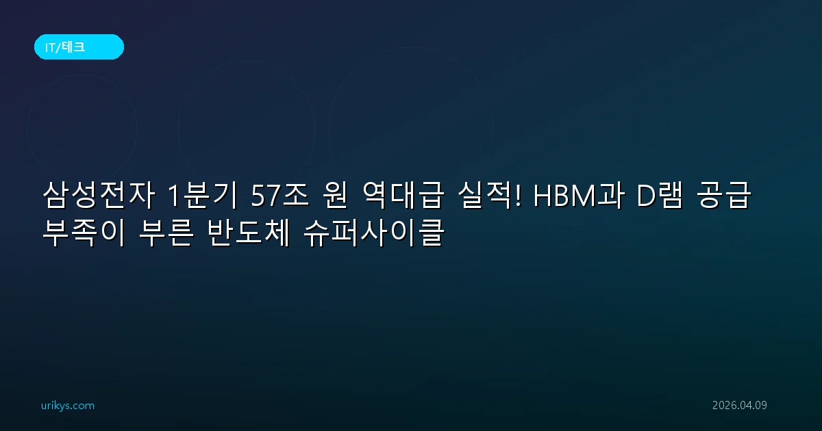 삼성전자 1분기 57조 원 역대급 실적! HBM과 D램 공급 부족이 부른 반도체 슈퍼사이클