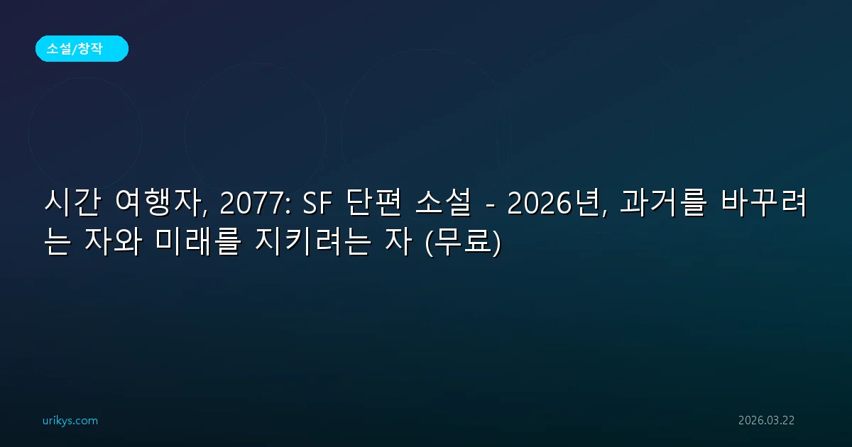 시간 여행자, 2077: SF 단편 소설 - 2026년, 과거를 바꾸려는 자와 미래를 지키려는 자 (무료)