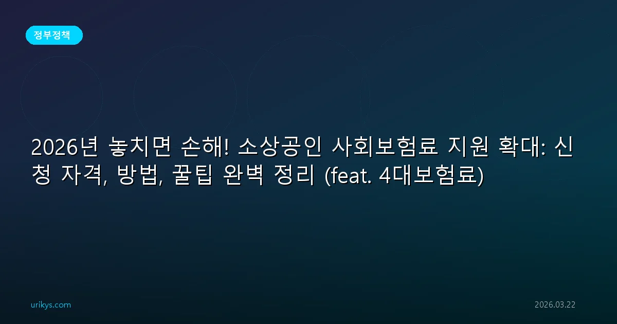 2026년 놓치면 손해! 소상공인 사회보험료 지원 확대: 신청 자격, 방법, 꿀팁 완벽 정리 (feat. 4대보험료)