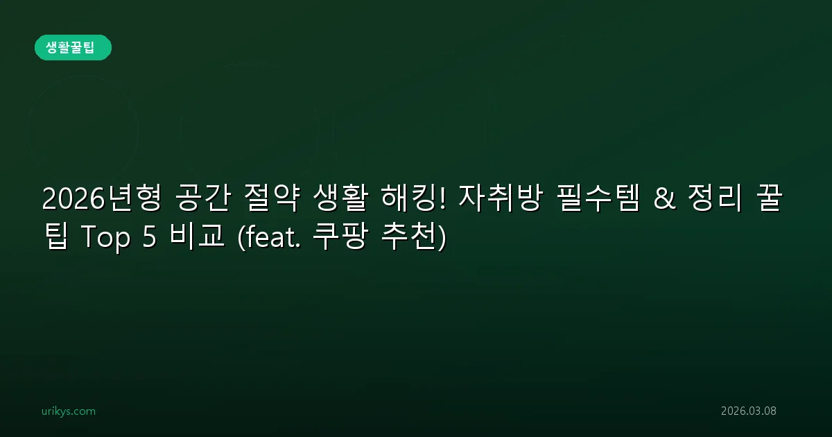 2026년형 공간 절약 생활 해킹! 자취방 필수템 & 정리 꿀팁 Top 5 비교 (feat. 쿠팡 추천)