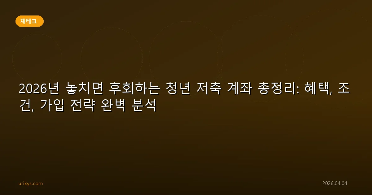 2026년 놓치면 후회하는 청년 저축 계좌 총정리: 혜택, 조건, 가입 전략 완벽 분석