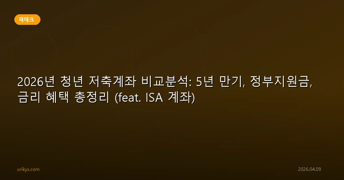 2026년 청년 저축계좌 비교분석: 5년 만기, 정부지원금, 금리 혜택 총정리 (feat. ISA 계좌)